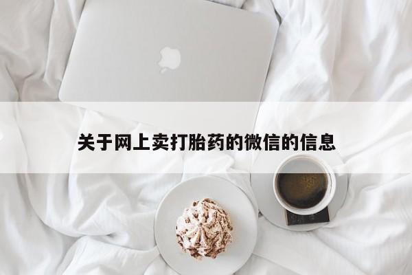打胎药/堕胎药专卖微信关于网上卖打胎药的微信的信息