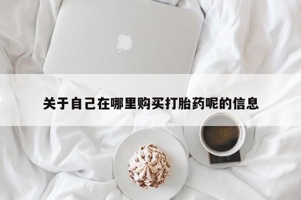 打胎药/堕胎药专卖微信关于自己在哪里购买打胎药呢的信息