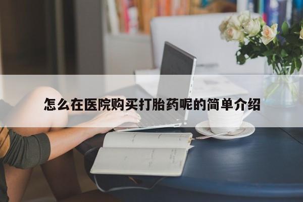 打胎药/堕胎药专卖微信怎么在医院购买打胎药呢的简单介绍